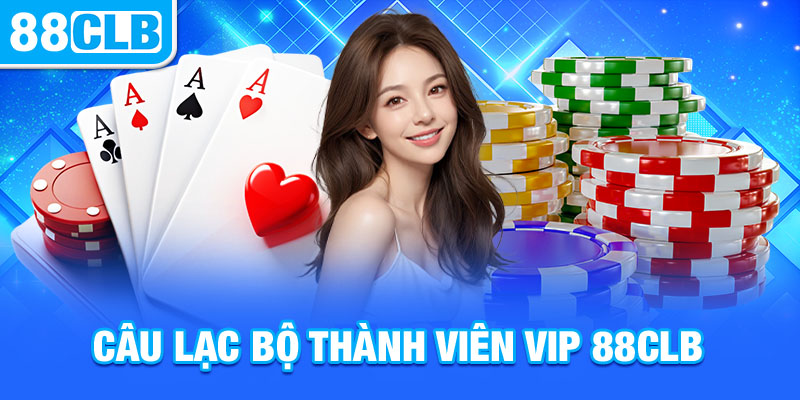 câu lạc bộ thành viên vip 88clb với nhiều quyền lợi đặc biệt